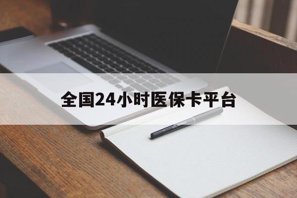 合川全国24小时医保卡平台(24小时医疗免费咨询)