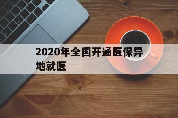 合川2020年全国开通医保异地就医(2020年全国开通医保异地就医医院)